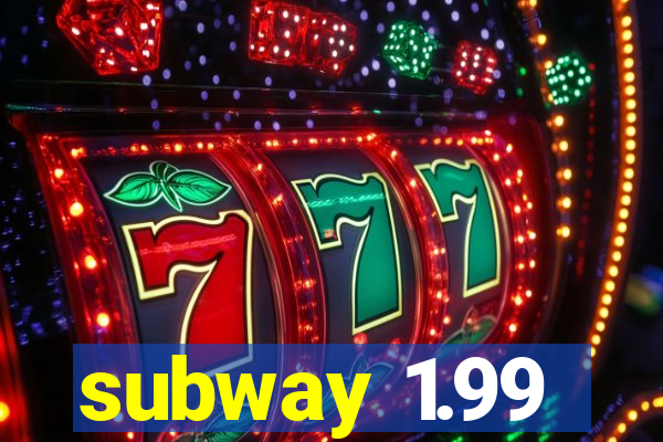 subway 1.99